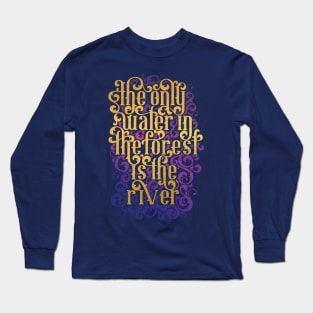 The Only Water in the Forest is the River Long Sleeve T-Shirt